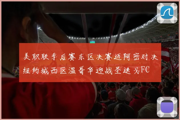 美职联季后赛东区决赛迈阿密对决纽约城西区温哥华迎战圣迭戈FC