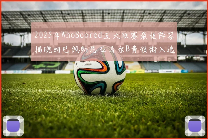 2025年WhoScored五大联赛最佳阵容揭晓姆巴佩凯恩亚马尔B费领衔入选