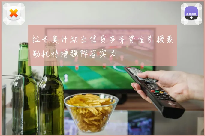 拉齐奥计划出售贡多齐资金引援泰勒托特增强阵容实力