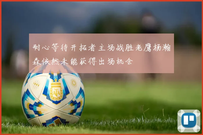 耐心等待开拓者主场战胜老鹰杨瀚森依然未能获得出场机会
